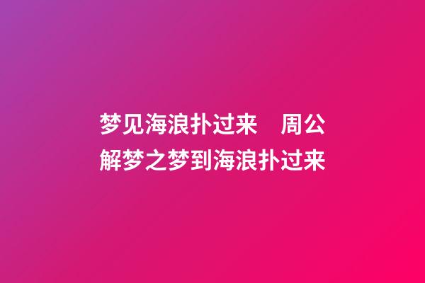 梦见海浪扑过来　周公解梦之梦到海浪扑过来